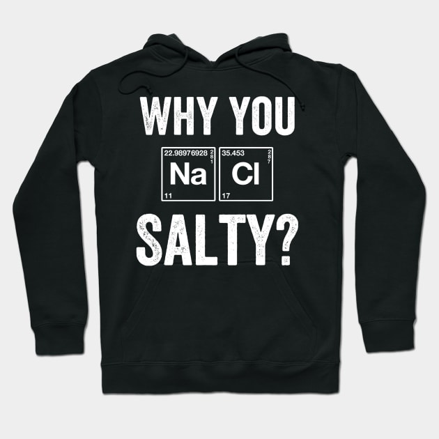 Why You Salty Chemistry Hoodie by jmgoutdoors